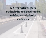 5 Alternativas para reducir la congestión del tráfico en ciudades caóticas 
